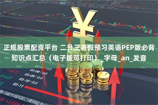 正规股票配资平台 二升三暑假预习英语PEP版必背知识点汇总（电子版可打印）_字母_an_发音