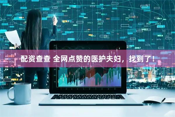 配资查查 全网点赞的医护夫妇，找到了！